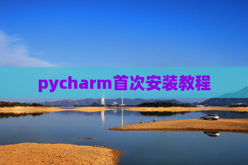 pycharm首次安装教程 pycharm首次安装教程